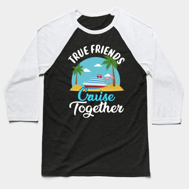 True Friends Cruise Together Baseball T-Shirt by Thai Quang